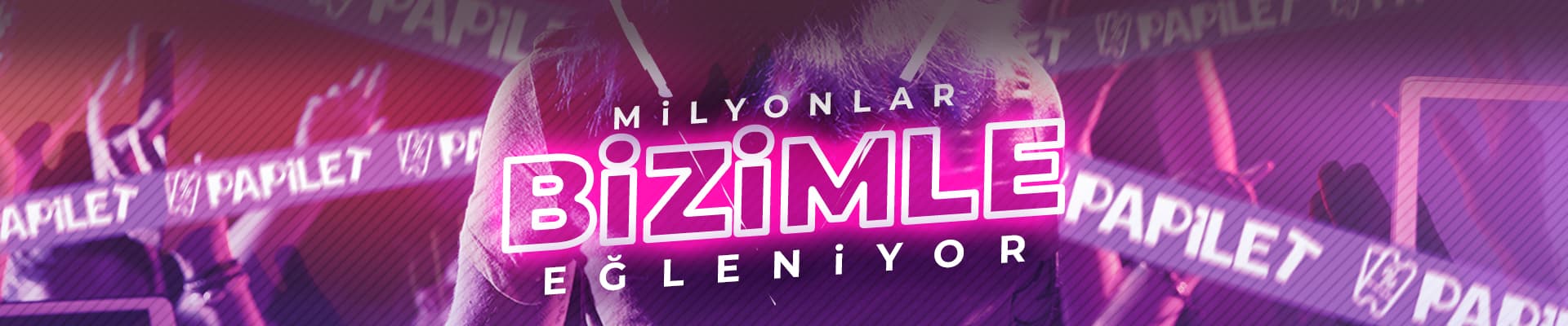 Papilet Etkinlik: Milyonlar Bizimle Eğleniyor - Bilet Satın Al